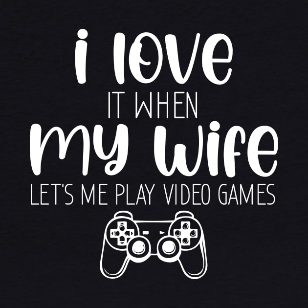 Funny I Love It When My Wife, I Love When My Wife Let's Me Play Video Games by printalpha-art